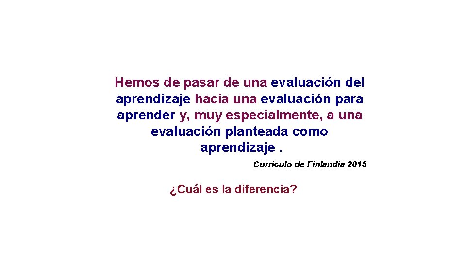 Hemos de pasar de una evaluación del aprendizaje hacia una evaluación para aprender y,