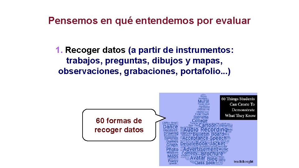 Pensemos en qué entendemos por evaluar 1. Recoger datos (a partir de instrumentos: trabajos,