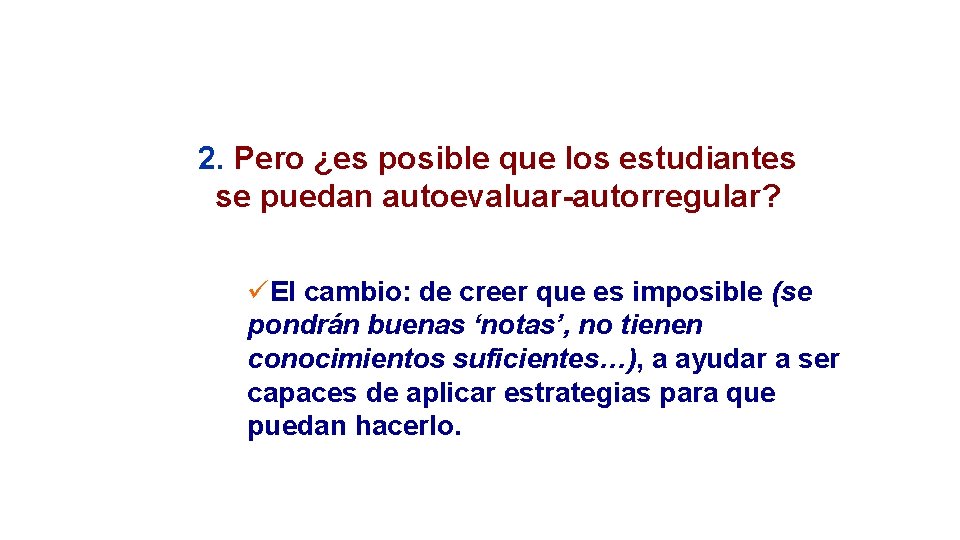 2. Pero ¿es posible que los estudiantes se puedan autoevaluar-autorregular? üEl cambio: de creer