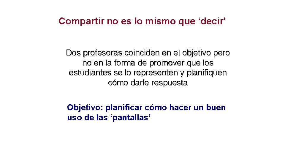 Compartir no es lo mismo que ‘decir’ Dos profesoras coinciden en el objetivo pero