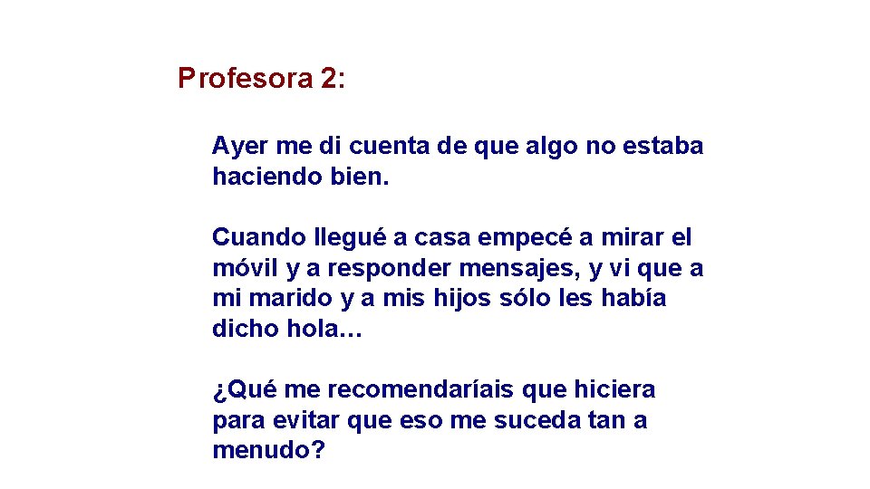 Profesora 2: Ayer me di cuenta de que algo no estaba haciendo bien. Cuando