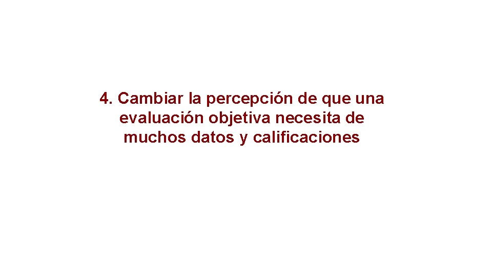 4. Cambiar la percepción de que una evaluación objetiva necesita de muchos datos y