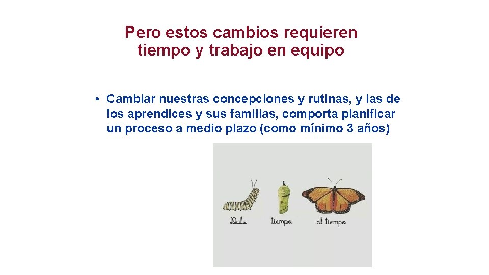 Pero estos cambios requieren tiempo y trabajo en equipo • Cambiar nuestras concepciones y