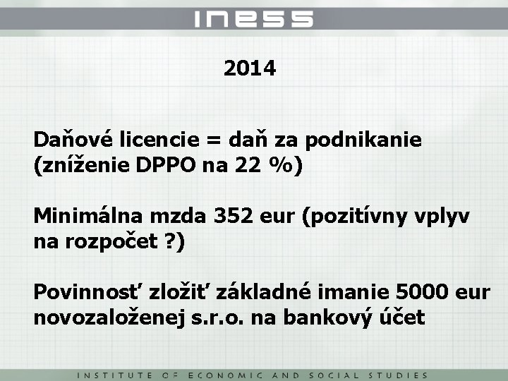 2014 Daňové licencie = daň za podnikanie (zníženie DPPO na 22 %) Minimálna mzda