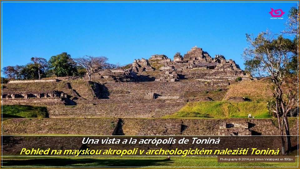 Una vista a la acrópolis de Toniná Pohled na mayskou akropoli v archeologickém nalezišti