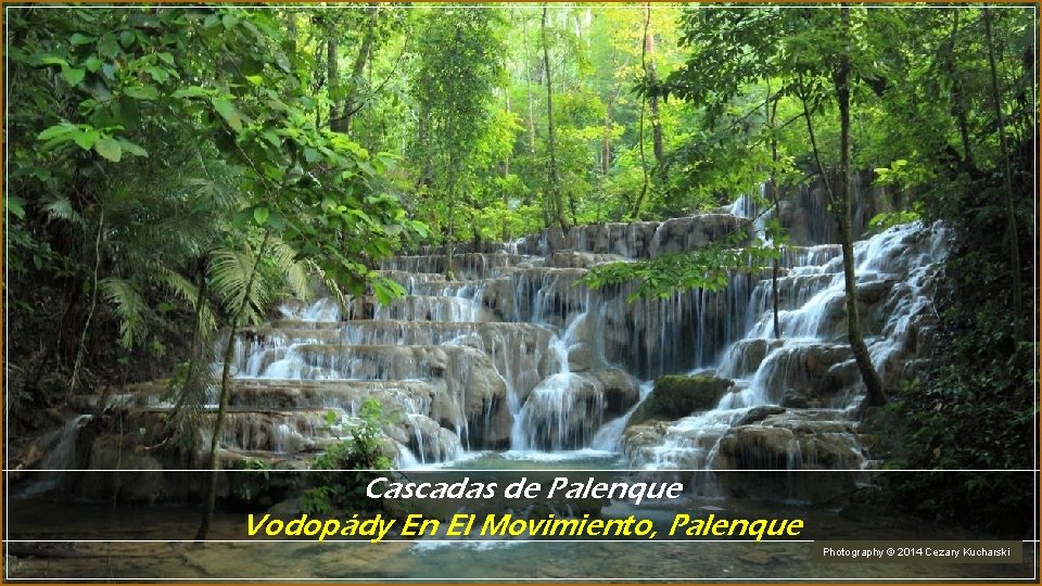 Cascadas de Palenque Vodopády En El Movimiento, Palenque Photography © 2014 Cezary Kucharski 