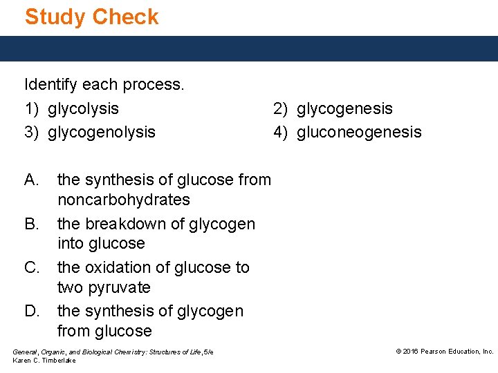 Study Check Identify each process. 1) glycolysis 3) glycogenolysis 2) glycogenesis 4) gluconeogenesis A.