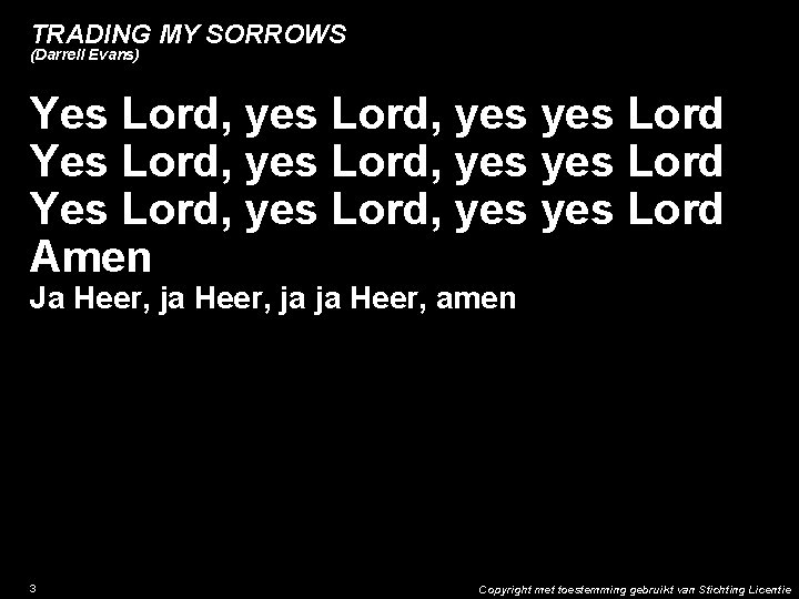 TRADING MY SORROWS (Darrell Evans) Yes Lord, yes yes Lord Yes Lord, yes yes