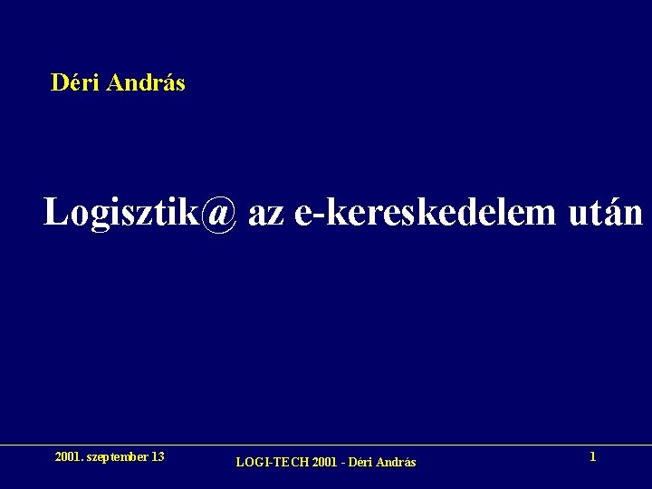 Déri András Logisztik@ az e-kereskedelem után 2001. szeptember 13 LOGI-TECH 2001 - Déri András