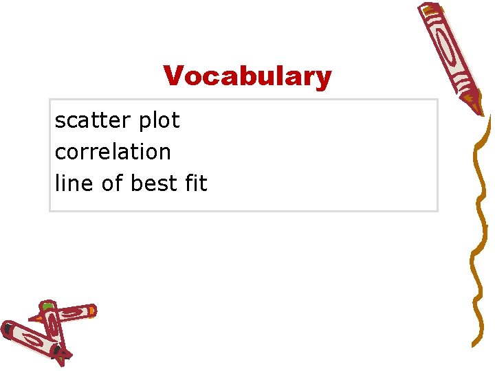 Insert Lesson Scatter Plots Title Here Vocabulary scatter plot correlation line of best fit