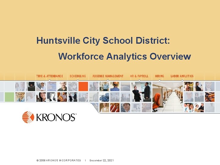 Huntsville City School District: Workforce Analytics Overview © 2009 KRONOS INCORPORATED I December 22,