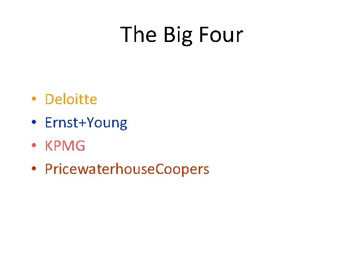 The Big Four • • Deloitte Ernst+Young KPMG Pricewaterhouse. Coopers 