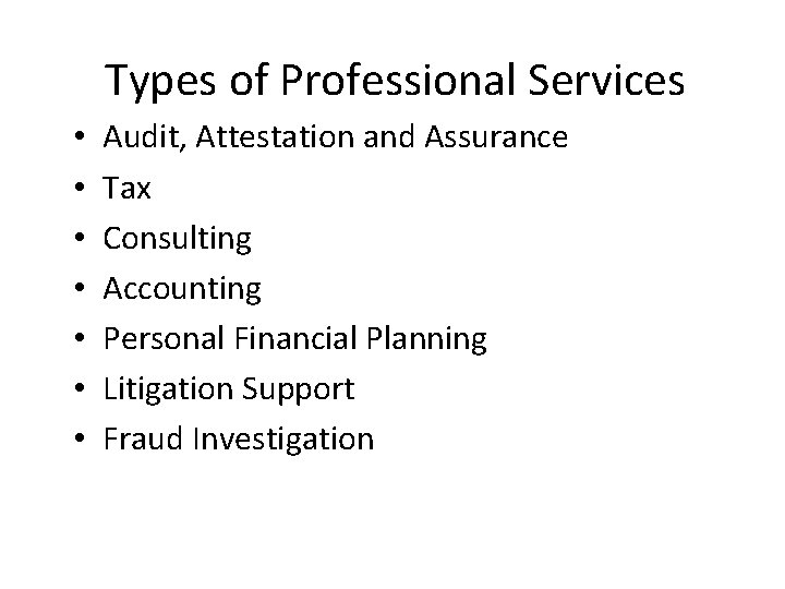 Types of Professional Services • • Audit, Attestation and Assurance Tax Consulting Accounting Personal