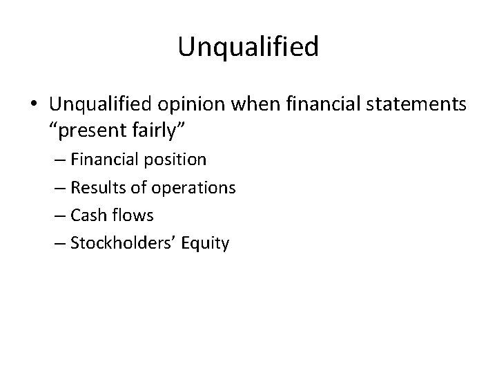 Unqualified • Unqualified opinion when financial statements “present fairly” – Financial position – Results