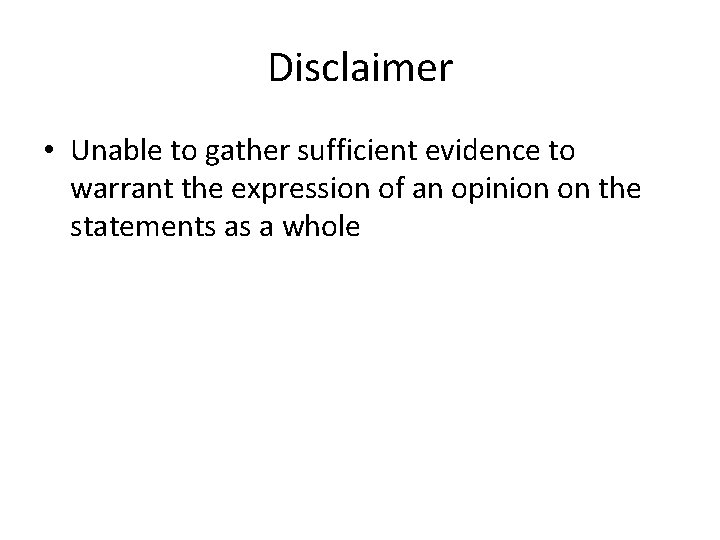 Disclaimer • Unable to gather sufficient evidence to warrant the expression of an opinion