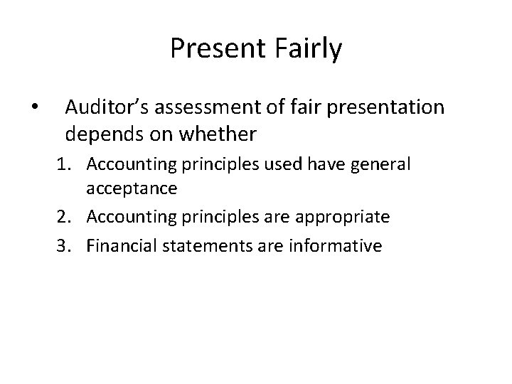 Present Fairly • Auditor’s assessment of fair presentation depends on whether 1. Accounting principles