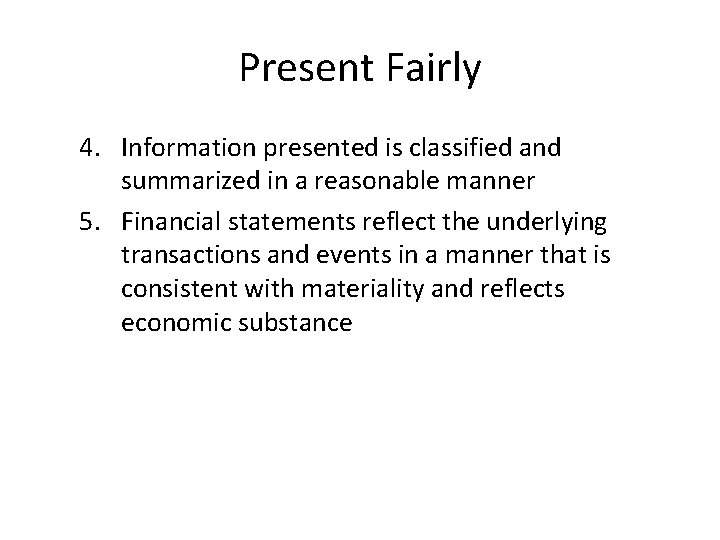 Present Fairly 4. Information presented is classified and summarized in a reasonable manner 5.