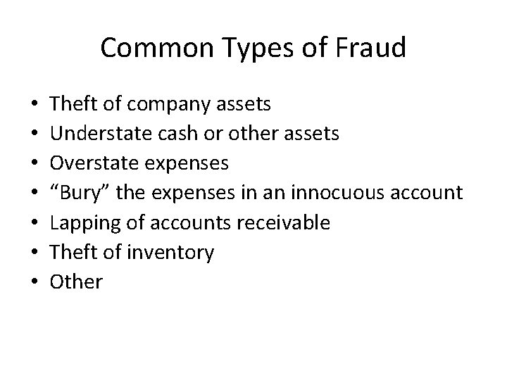 Common Types of Fraud • • Theft of company assets Understate cash or other