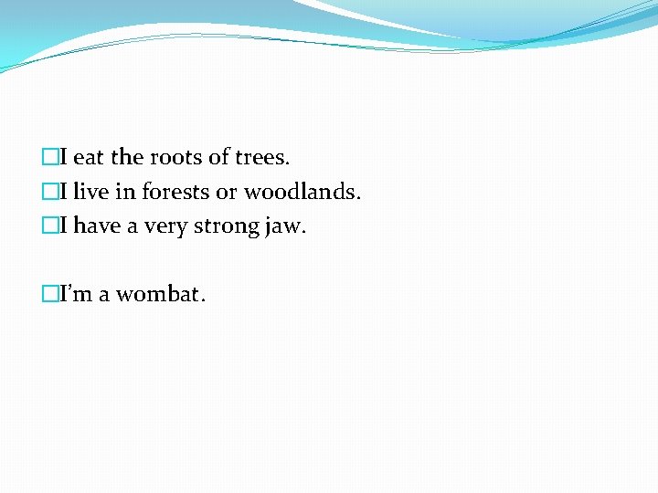 �I eat the roots of trees. �I live in forests or woodlands. �I have