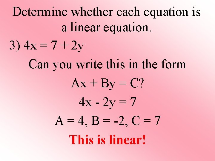 Determine whether each equation is a linear equation. 3) 4 x = 7 +