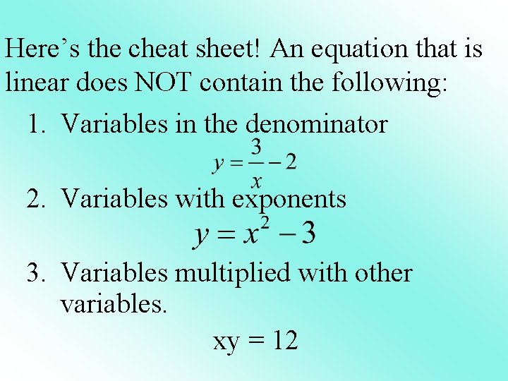 Here’s the cheat sheet! An equation that is linear does NOT contain the following: