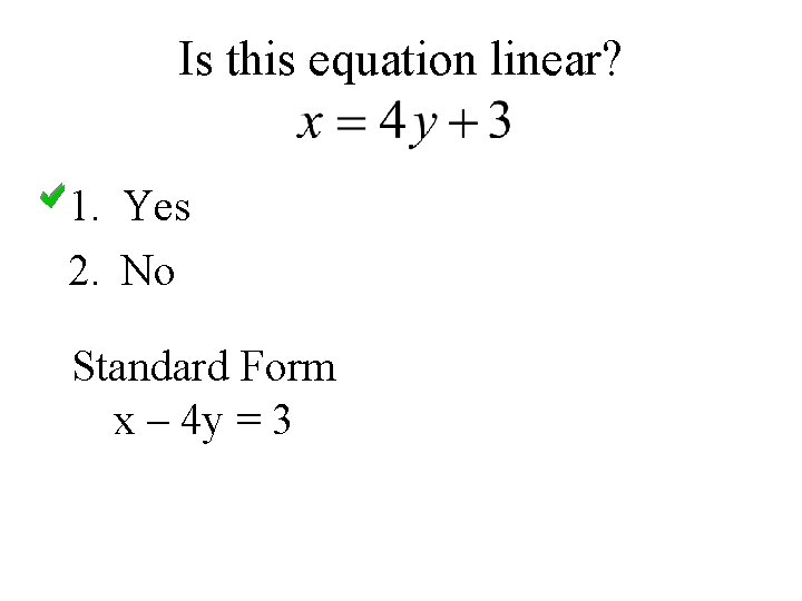 Is this equation linear? 1. Yes 2. No Standard Form x – 4 y