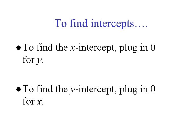 To find intercepts…. ● To find the x-intercept, plug in 0 for y. ●