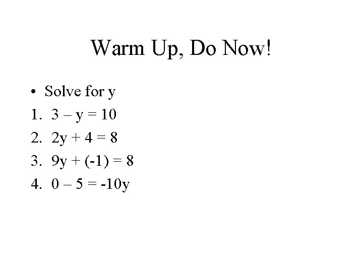 Warm Up, Do Now! • Solve for y 1. 3 – y = 10
