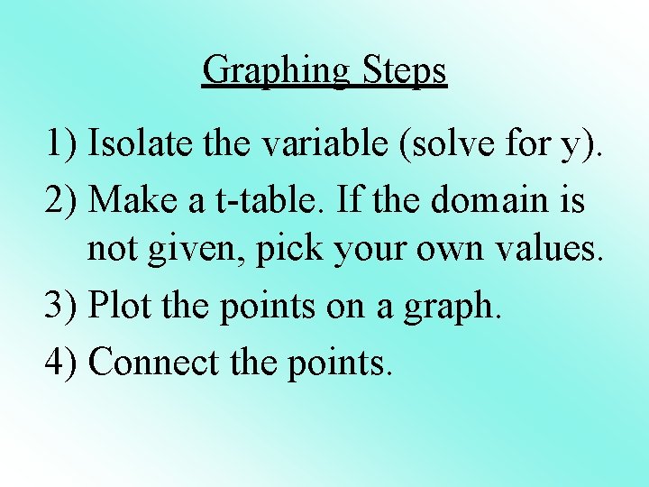 Graphing Steps 1) Isolate the variable (solve for y). 2) Make a t-table. If