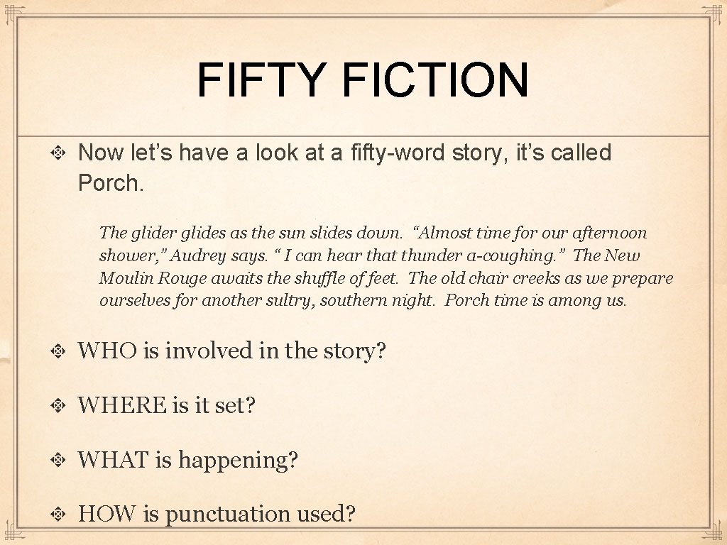 FIFTY FICTION Now let’s have a look at a fifty-word story, it’s called Porch.