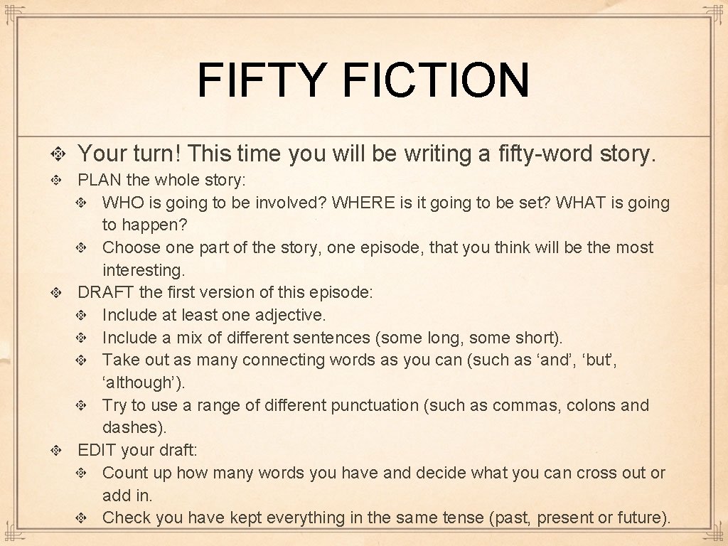 FIFTY FICTION Your turn! This time you will be writing a fifty-word story. PLAN FIFTY FICTION Your turn! This time you will be writing a fifty-word story. PLAN