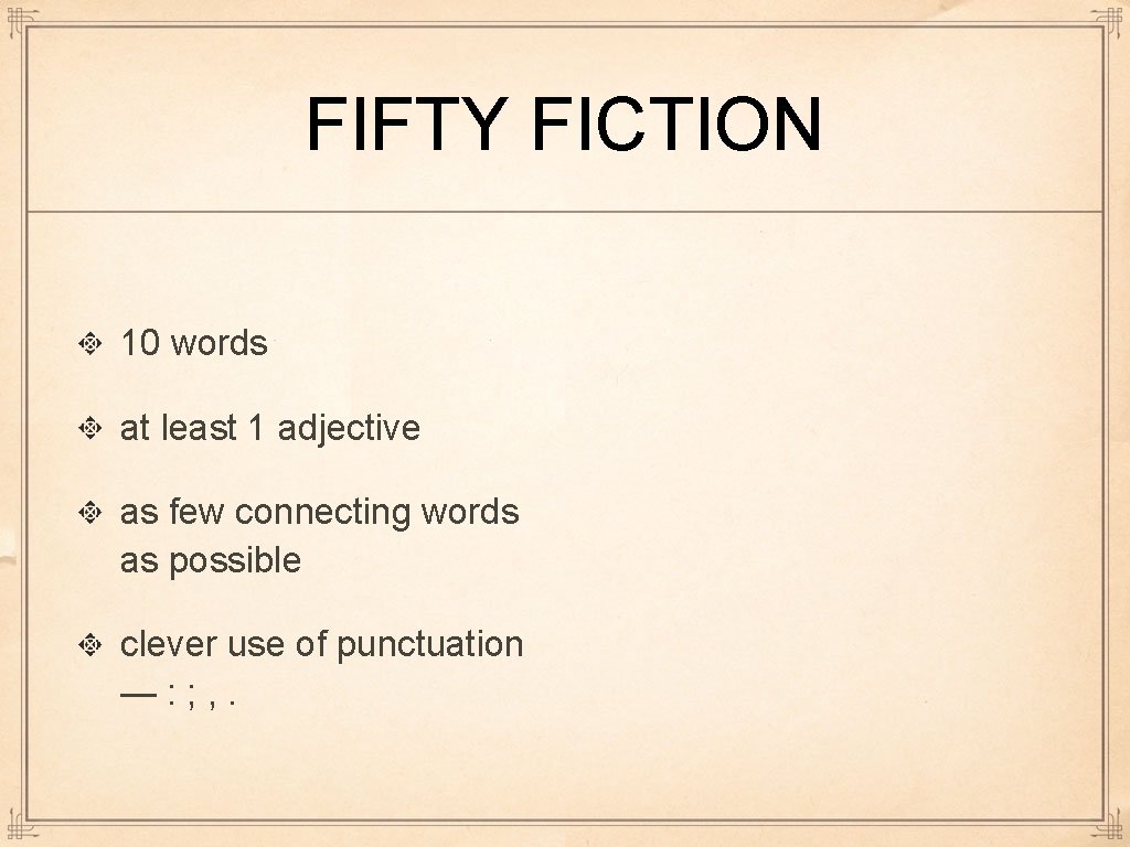 FIFTY FICTION 10 words at least 1 adjective as few connecting words as possible