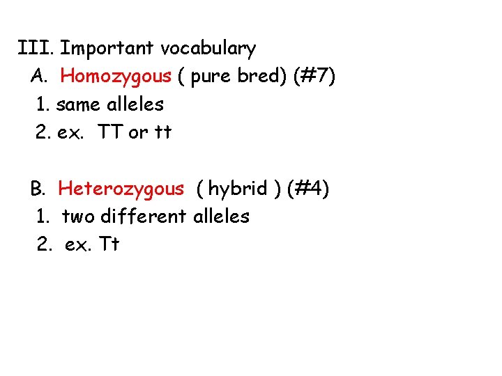 III. Important vocabulary A. Homozygous ( pure bred) (#7) 1. same alleles 2. ex.