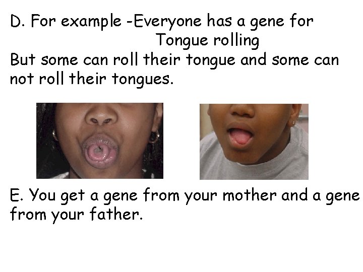 D. For example -Everyone has a gene for Tongue rolling But some can roll