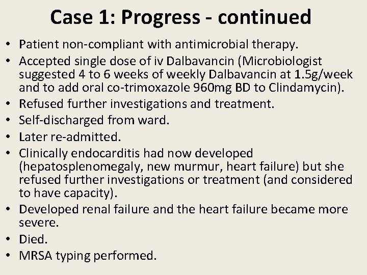 Case 1: Progress - continued • Patient non-compliant with antimicrobial therapy. • Accepted single