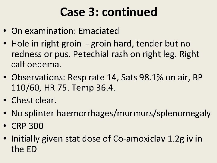 Case 3: continued • On examination: Emaciated • Hole in right groin - groin