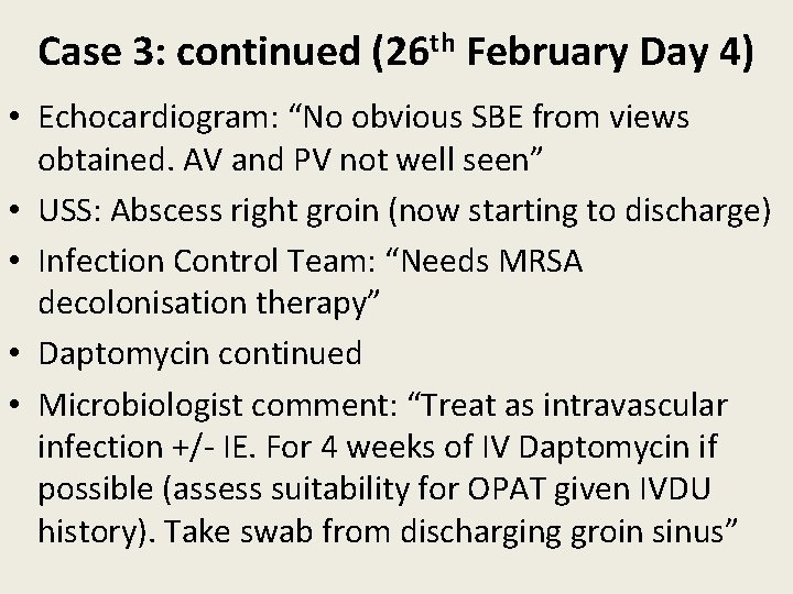 Case 3: continued (26 th February Day 4) • Echocardiogram: “No obvious SBE from