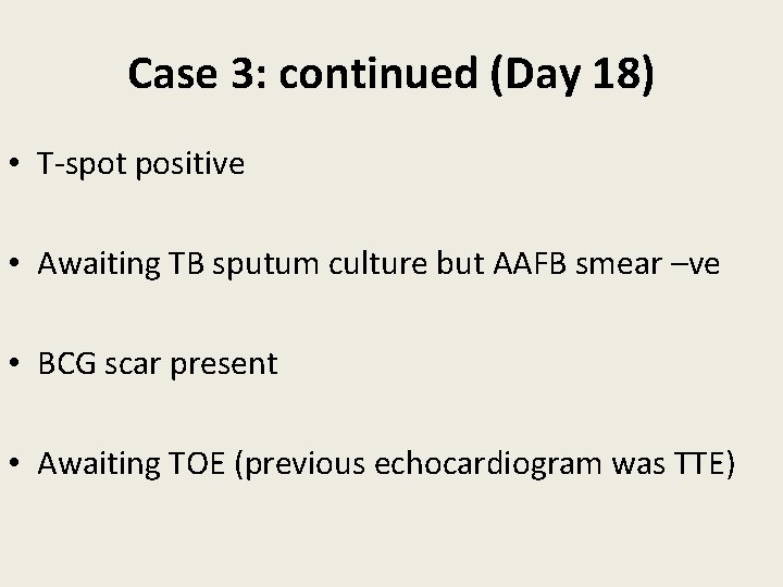 Case 3: continued (Day 18) • T-spot positive • Awaiting TB sputum culture but