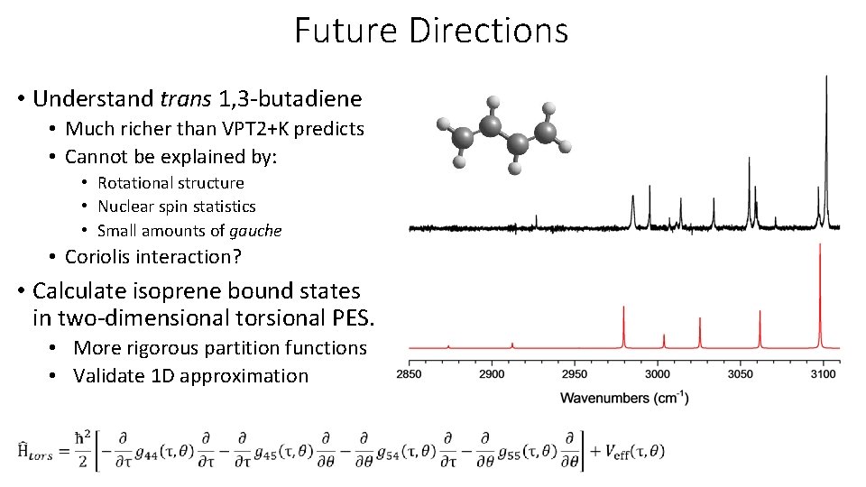 Future Directions • Understand trans 1, 3 -butadiene • Much richer than VPT 2+K