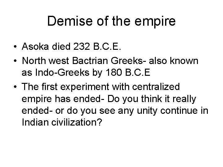 Demise of the empire • Asoka died 232 B. C. E. • North west