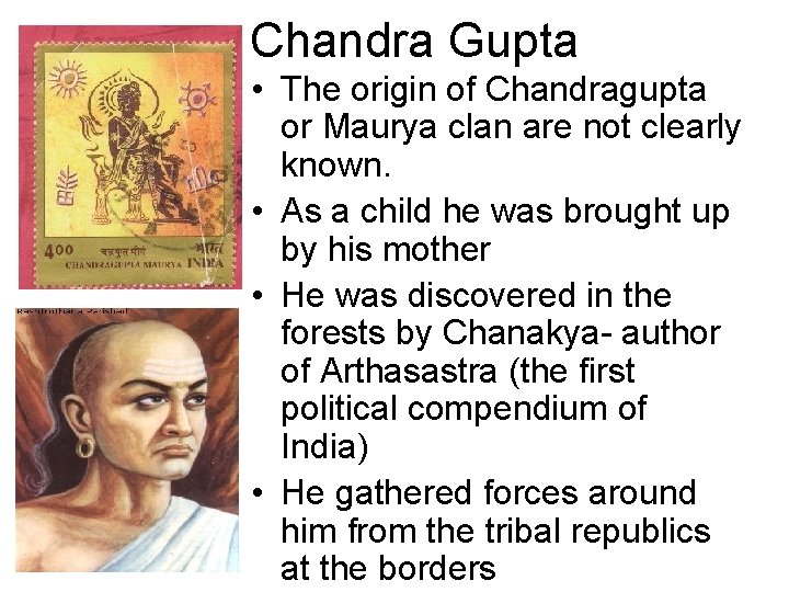 Chandra Gupta • The origin of Chandragupta or Maurya clan are not clearly known.