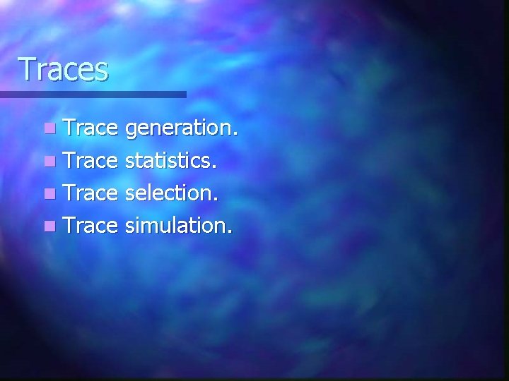 Traces n Trace generation. n Trace statistics. n Trace selection. n Trace simulation. 