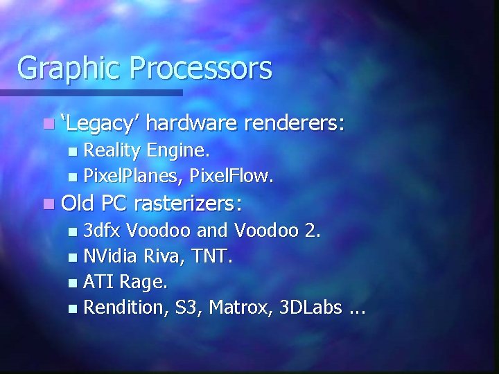 Graphic Processors n ‘Legacy’ hardware renderers: Reality Engine. n Pixel. Planes, Pixel. Flow. n