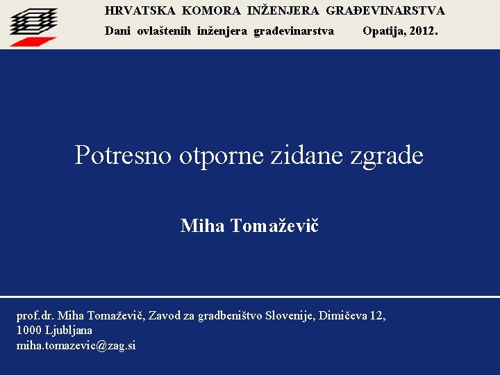 HRVATSKA KOMORA INŽENJERA GRAĐEVINARSTVA Dani ovlaštenih inženjera građevinarstva Opatija, 2012. Potresno otporne zidane zgrade