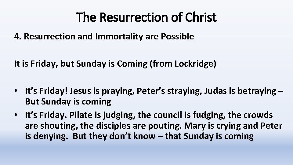 The Resurrection of Christ 4. Resurrection and Immortality are Possible It is Friday, but