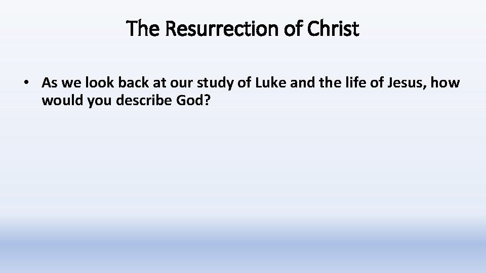 The Resurrection of Christ • As we look back at our study of Luke