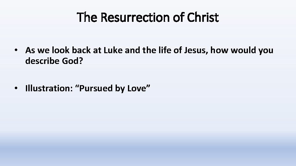 The Resurrection of Christ • As we look back at Luke and the life