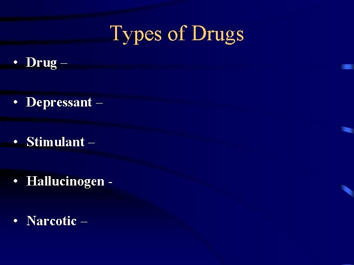 Types of Drugs • Drug – • Depressant – • Stimulant – • Hallucinogen