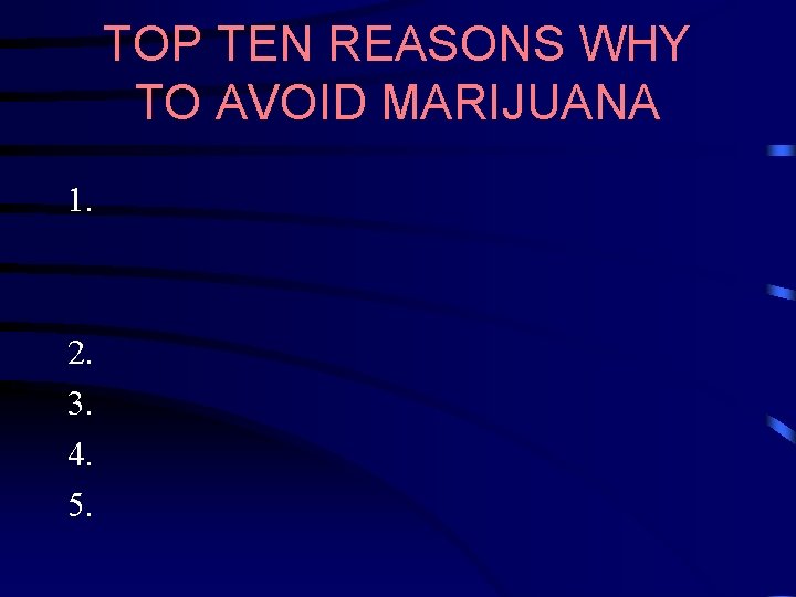 TOP TEN REASONS WHY TO AVOID MARIJUANA 1. 2. 3. 4. 5. 