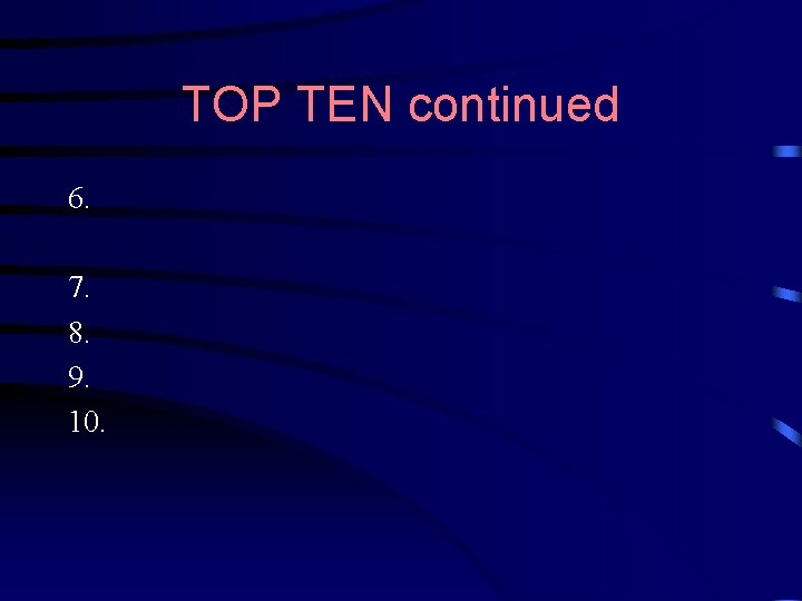 TOP TEN continued 6. 7. 8. 9. 10. 